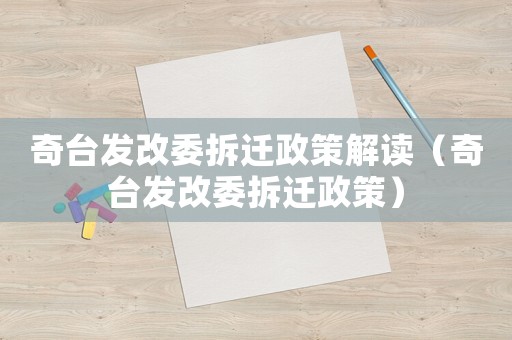 奇臺發(fā)改委拆遷政策解讀（奇臺發(fā)改委拆遷政策）
