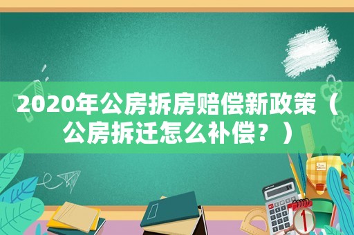 2020年公房拆房賠償新政策（公房拆遷怎么補償？）