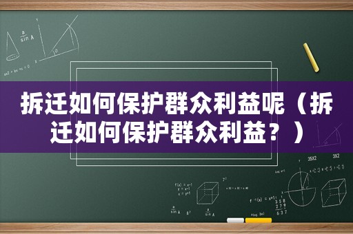 拆遷如何保護群眾利益呢（拆遷如何保護群眾利益？）