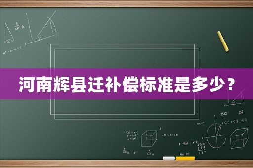 河南輝縣遷補償標準是多少？