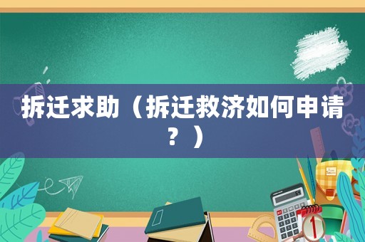 拆遷求助（拆遷救濟如何申請？）