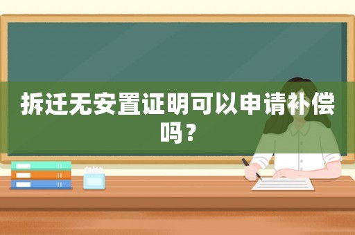 拆遷無安置證明可以申請補償嗎？