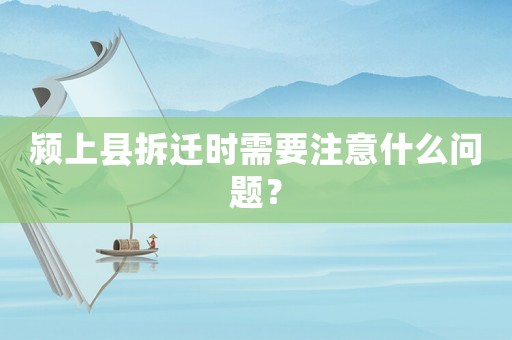 潁上縣拆遷時需要注意什么問題？