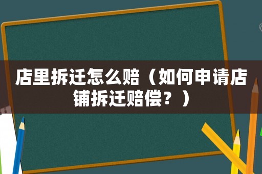 店里拆遷怎么賠（如何申請店鋪拆遷賠償？）