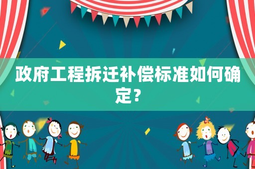 政府工程拆遷補償標準如何確定？