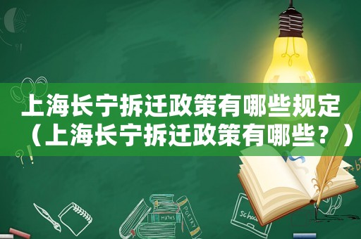 上海長寧拆遷政策有哪些規(guī)定（上海長寧拆遷政策有哪些？）