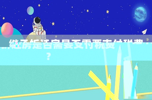 繼承拆遷房是否需要支付稅費(fèi)？