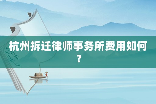 杭州拆遷律師事務所費用如何？