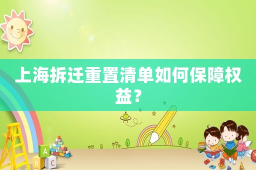 上海拆遷重置清單如何保障權(quán)益？