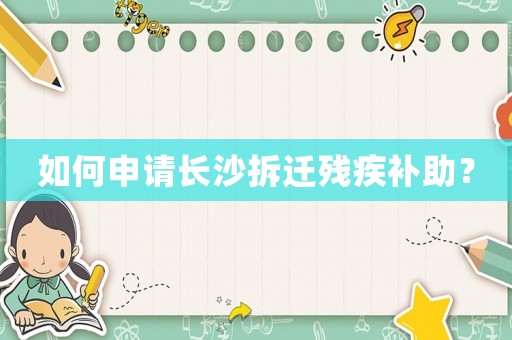 如何申請長沙拆遷殘疾補助？