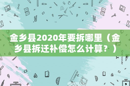 金鄉縣2020年要拆哪里（金鄉縣拆遷補償怎么計算？）