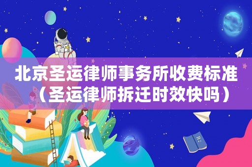 北京圣運律師事務所收費標準（圣運律師拆遷時效快嗎）