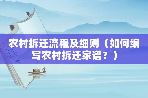 農村拆遷流程及細則（如何編寫農村拆遷家譜？）