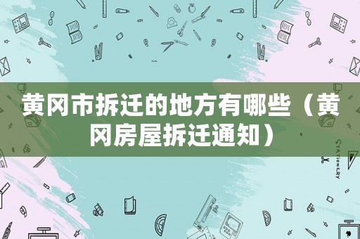 黃岡市拆遷的地方有哪些（黃岡房屋拆遷通知）
