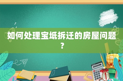 如何處理寶坻拆遷的房屋問題？