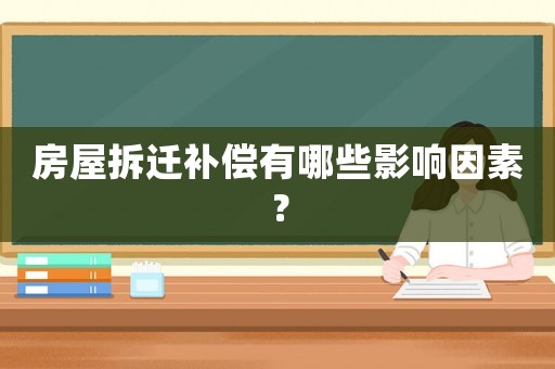 房屋拆遷補償有哪些影響因素？