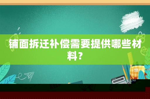 鋪面拆遷補償需要提供哪些材料？