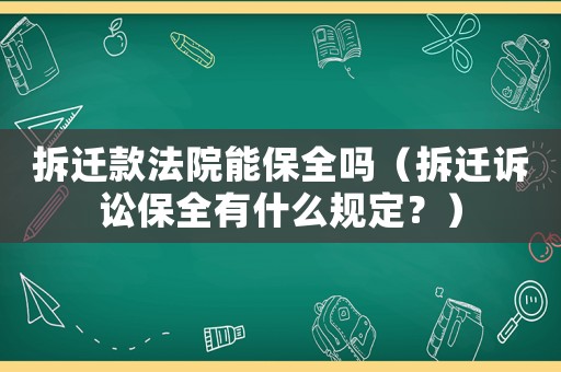 拆遷款法院能保全嗎（拆遷訴訟保全有什么規定？）