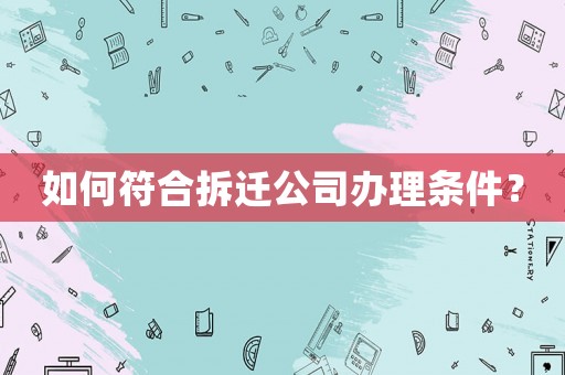 如何符合拆遷公司辦理條件？