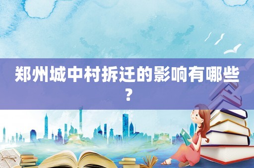 鄭州城中村拆遷的影響有哪些？