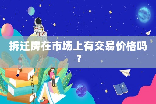 拆遷房在市場上有交易價格嗎？
