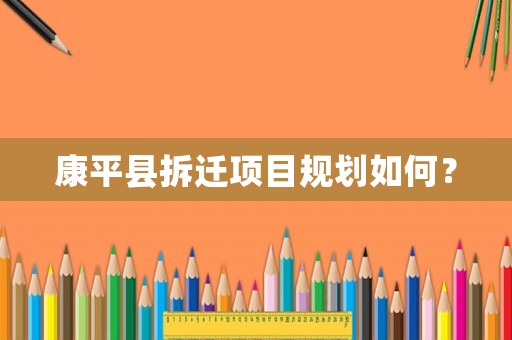 康平縣拆遷項目規(guī)劃如何？