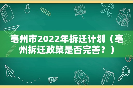 亳州市2022年拆遷計劃（亳州拆遷政策是否完善？）