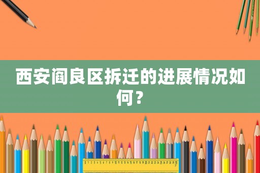 西安閻良區拆遷的進展情況如何？