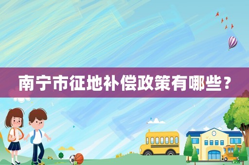 南寧市征地補償政策有哪些？