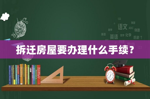 拆遷房屋要辦理什么手續？