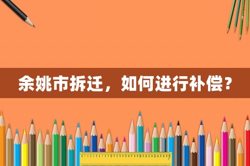 余姚市拆遷，如何進行補償？