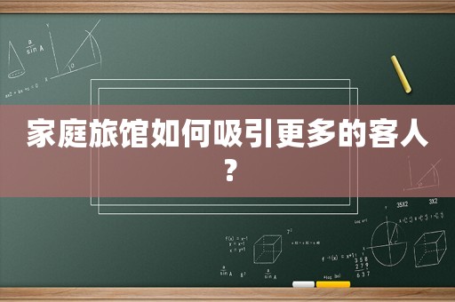 家庭旅館如何吸引更多的客人？