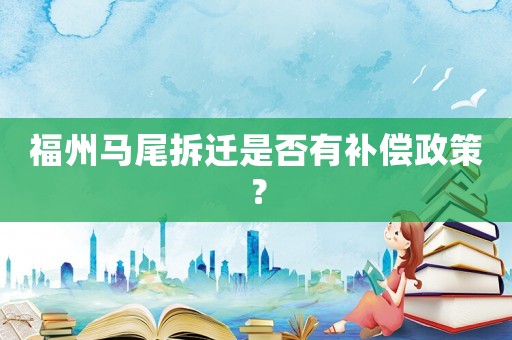 福州馬尾拆遷是否有補償政策？