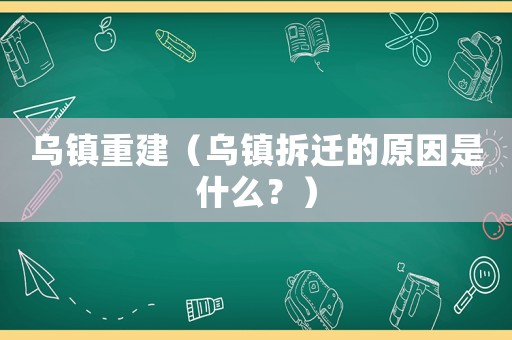 烏鎮(zhèn)重建（烏鎮(zhèn)拆遷的原因是什么？）
