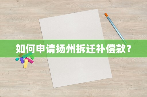 如何申請揚州拆遷補償款？