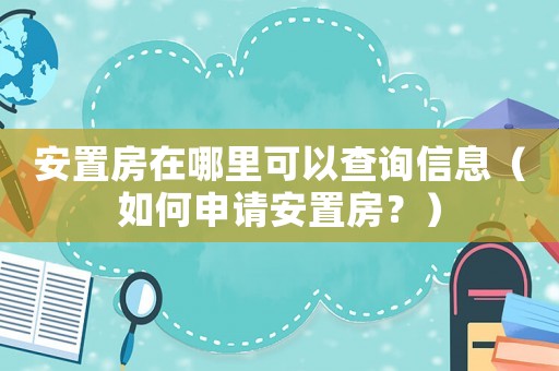 安置房在哪里可以查詢信息（如何申請安置房？）