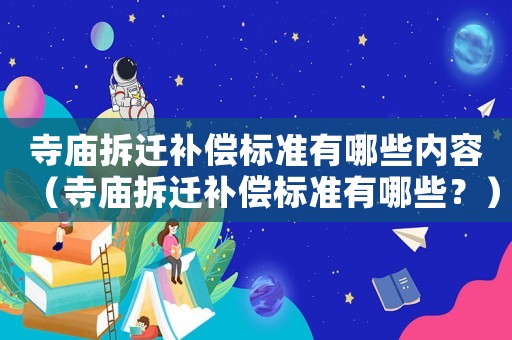 寺廟拆遷補償標準有哪些內容（寺廟拆遷補償標準有哪些？）