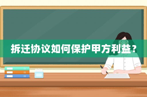 拆遷協(xié)議如何保護(hù)甲方利益？