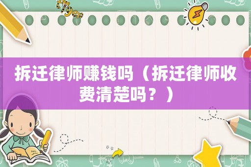 拆遷律師賺錢嗎（拆遷律師收費清楚嗎？）