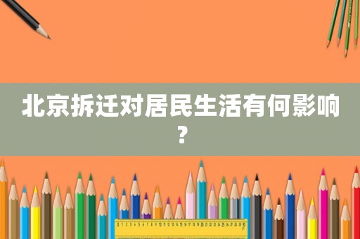 北京拆遷對居民生活有何影響？