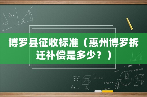 博羅縣征收標準（惠州博羅拆遷補償是多少？）