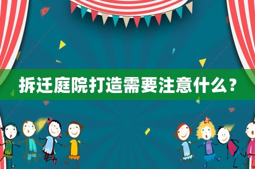 拆遷庭院打造需要注意什么？