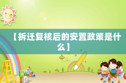 【拆遷復核后的安置政策是什么】