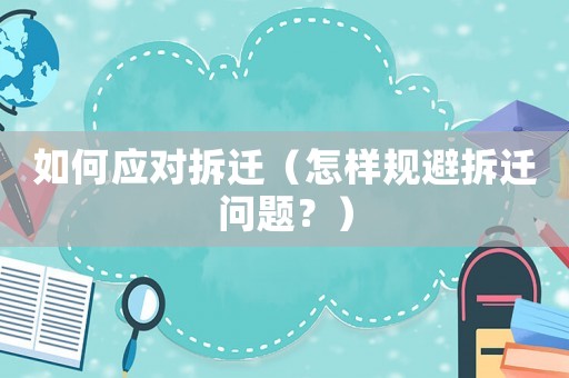如何應對拆遷（怎樣規避拆遷問題？）