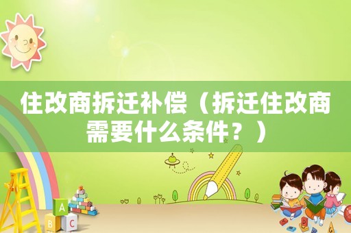 住改商拆遷補償（拆遷住改商需要什么條件？）