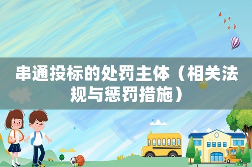 串通投標的處罰主體（相關法規與懲罰措施）