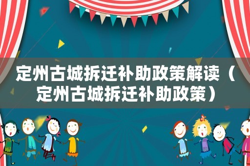 定州古城拆遷補助政策解讀（定州古城拆遷補助政策）