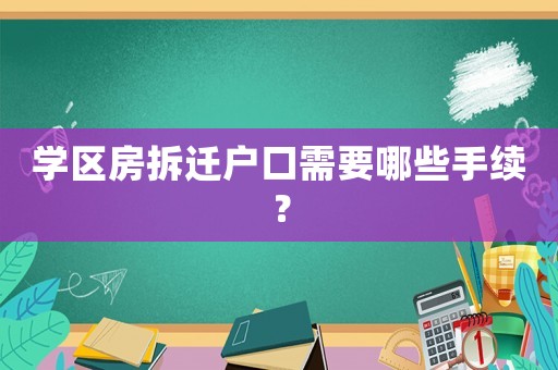 學區房拆遷戶口需要哪些手續？