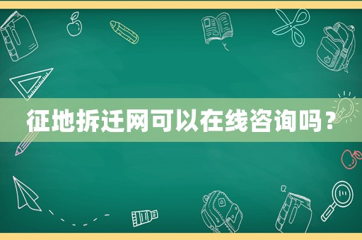 征地拆遷網可以在線咨詢嗎？