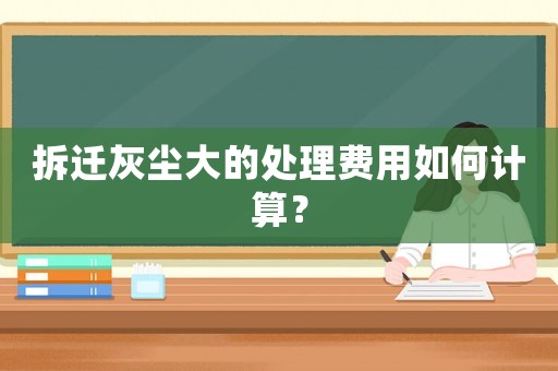 拆遷灰塵大的處理費用如何計算？